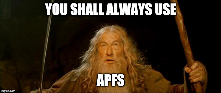 You shall always use APFS!